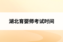<b>湖北育婴师考试时间</b>