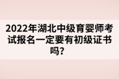 2022年湖北中级育婴师考试报名一定要有初级证书吗？